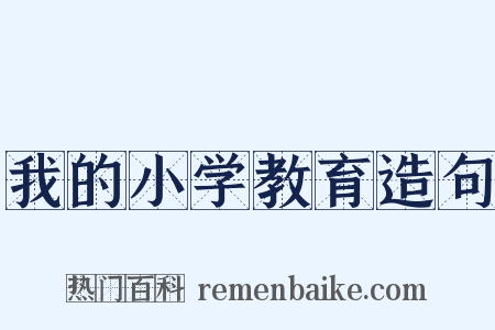 我的小学教育造句是什么意思的图片